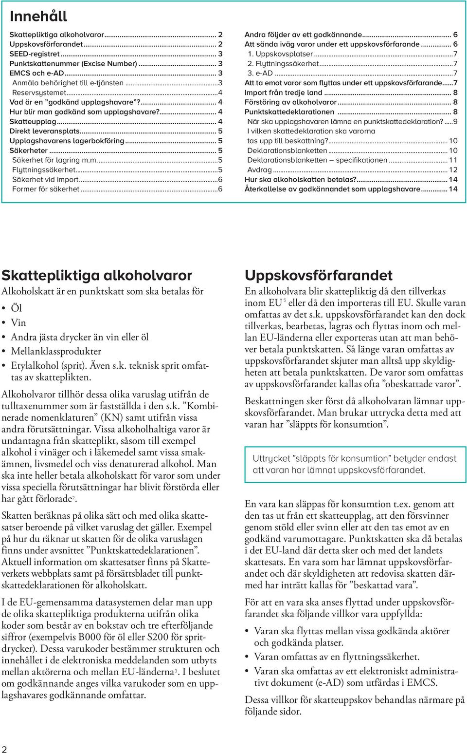 ..5 Säkerhet vid import...6 Former för säkerhet...6 Andra följder av ett godkännande 6 Att sända iväg varor under ett uppskovsförfarande 6 1. Uppskovsplatser...7 2. Flyttningssäkerhet...7 3. e-ad.