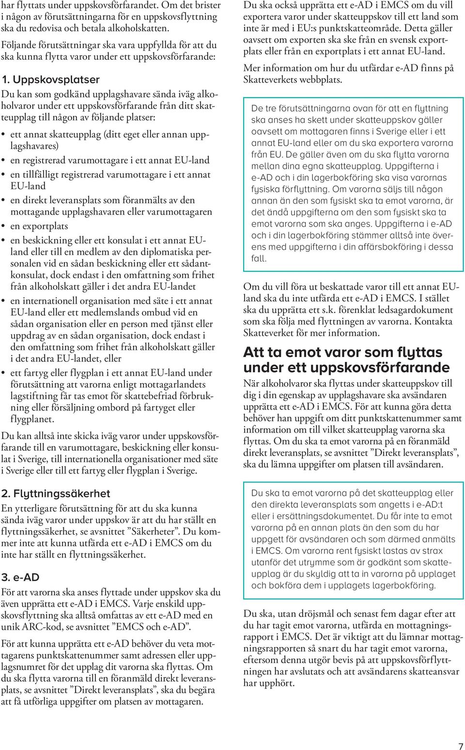 Uppskovsplatser Du kan som godkänd upplagshavare sända iväg alkoholvaror under ett uppskovsförfarande från ditt skatteupplag till någon av följande platser: ett annat skatteupplag (ditt eget eller