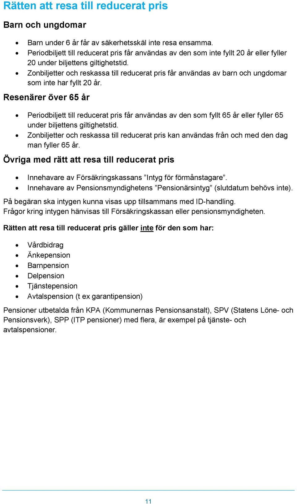 Zonbiljetter och reskassa till reducerat pris får användas av barn och ungdomar som inte har fyllt 20 år.