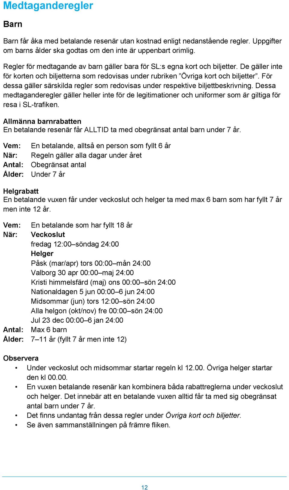 För dessa gäller särskilda regler som redovisas under respektive biljettbeskrivning.