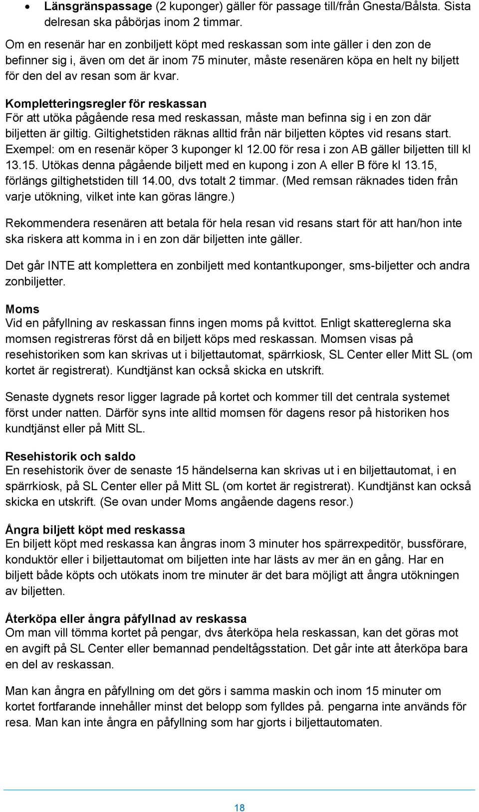 kvar. Kompletteringsregler för reskassan För att utöka pågående resa med reskassan, måste man befinna sig i en zon där biljetten är giltig.