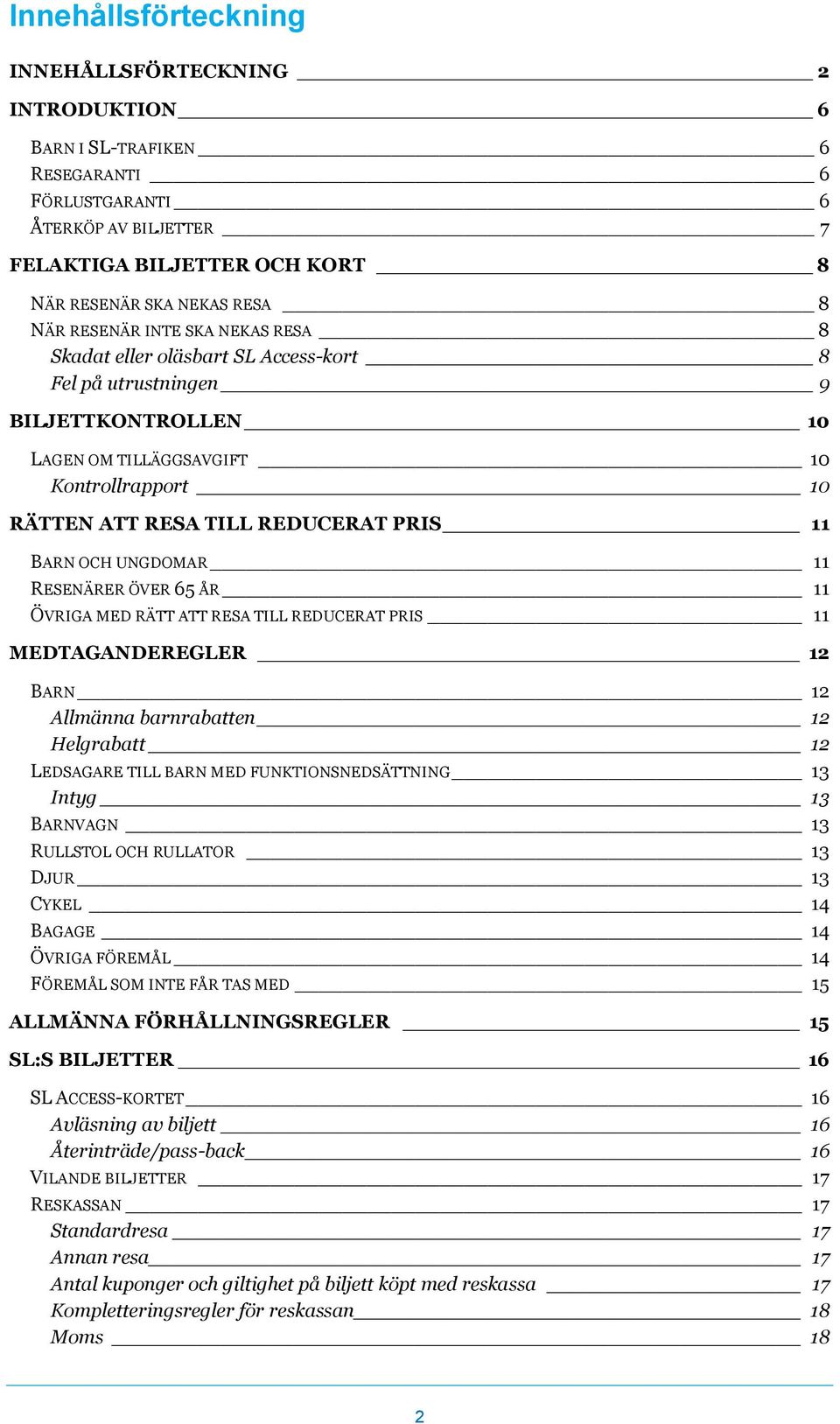 BARN OCH UNGDOMAR 11 RESENÄRER ÖVER 65 ÅR 11 ÖVRIGA MED RÄTT ATT RESA TILL REDUCERAT PRIS 11 MEDTAGANDEREGLER 12 BARN 12 Allmänna barnrabatten 12 Helgrabatt 12 LEDSAGARE TILL BARN MED