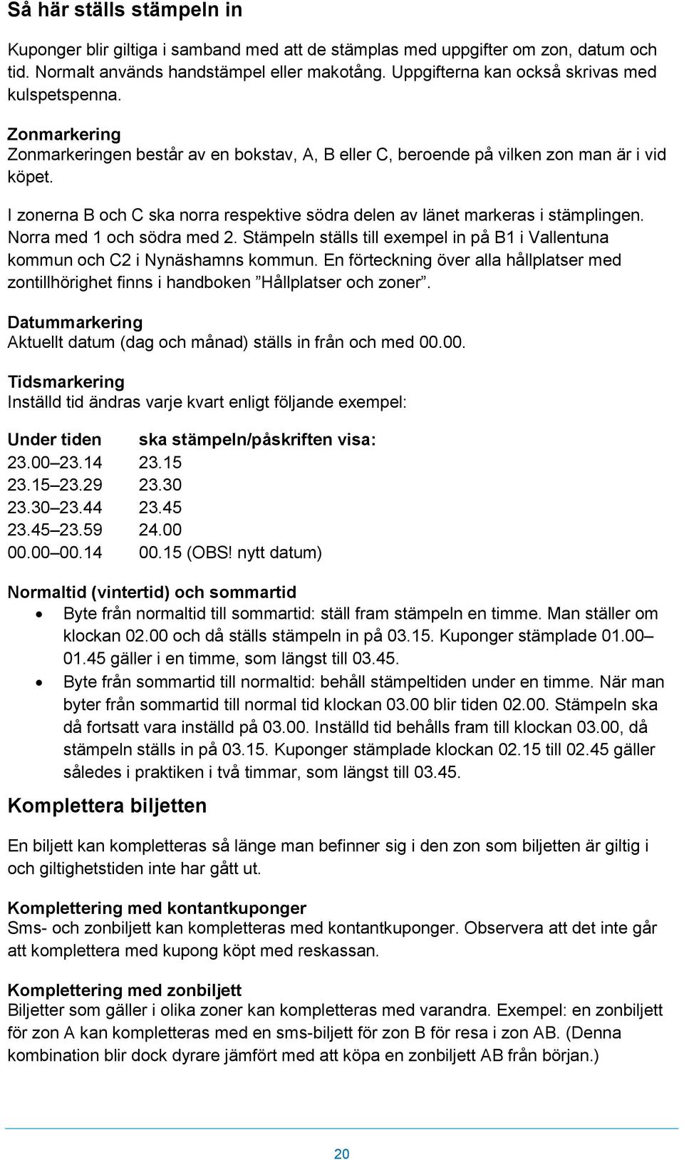 I zonerna B och C ska norra respektive södra delen av länet markeras i stämplingen. Norra med 1 och södra med 2. Stämpeln ställs till exempel in på B1 i Vallentuna kommun och C2 i Nynäshamns kommun.