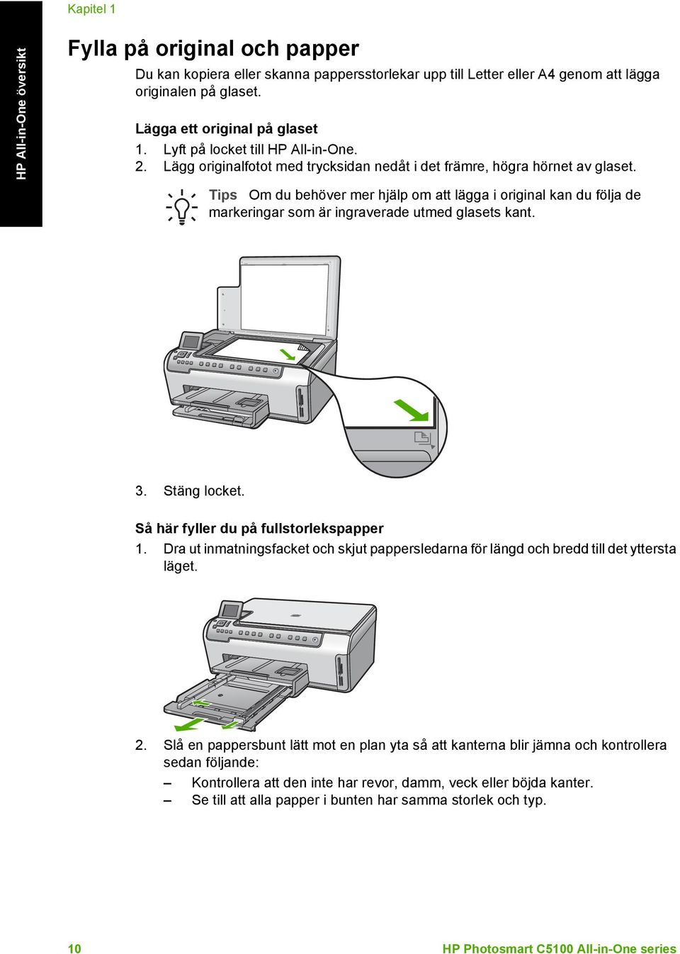 Tips Om du behöver mer hjälp om att lägga i original kan du följa de markeringar som är ingraverade utmed glasets kant. 3. Stäng locket. Så här fyller du på fullstorlekspapper 1.