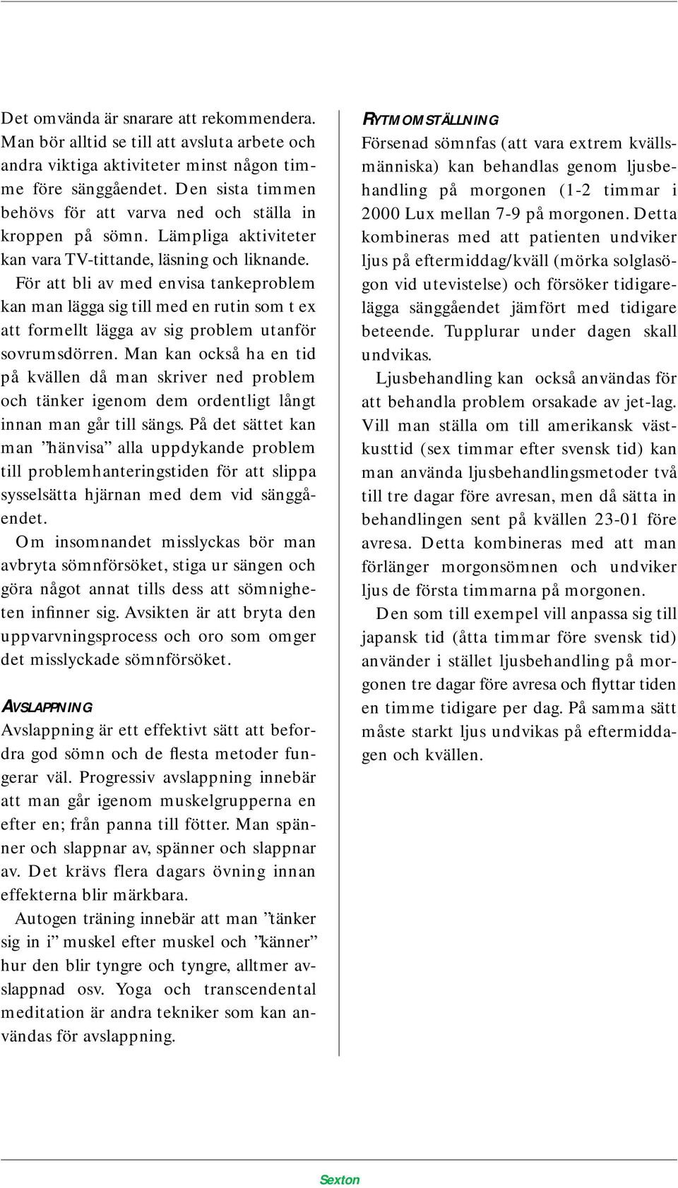 För att bli av med envisa tankeproblem kan man lägga sig till med en rutin som t ex att formellt lägga av sig problem utanför sovrumsdörren.