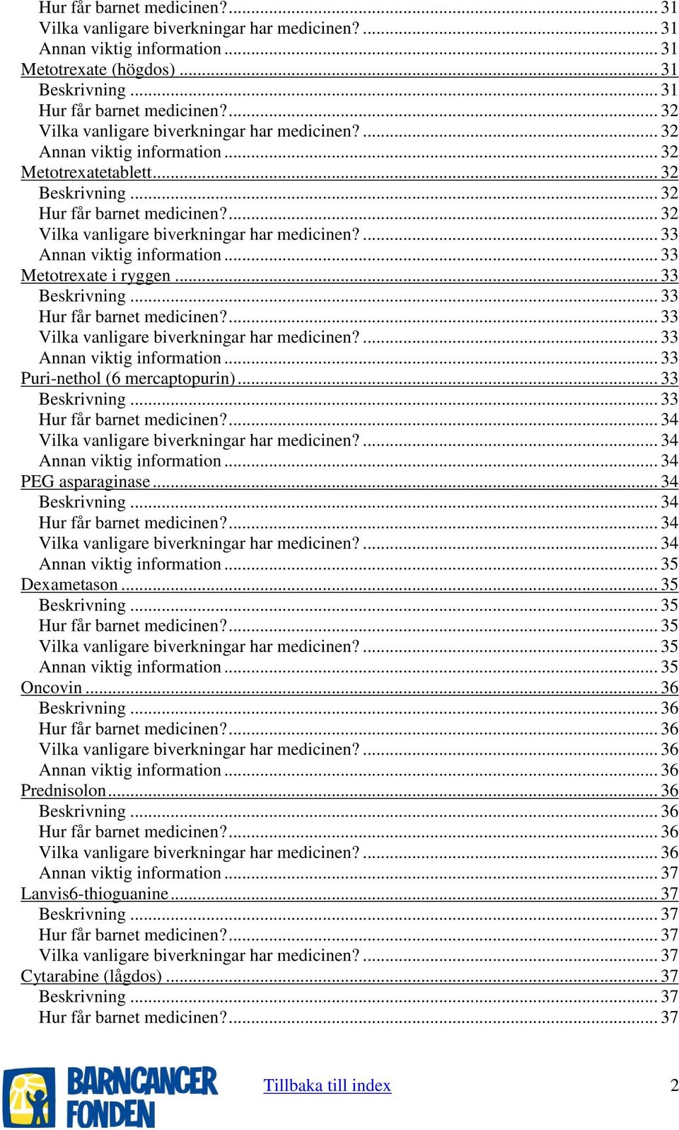 ... 32 Vilka vanligare biverkningar har medicinen?... 33 Annan viktig information... 33 Metotrexate i ryggen... 33 Beskrivning... 33 Hur får barnet medicinen?