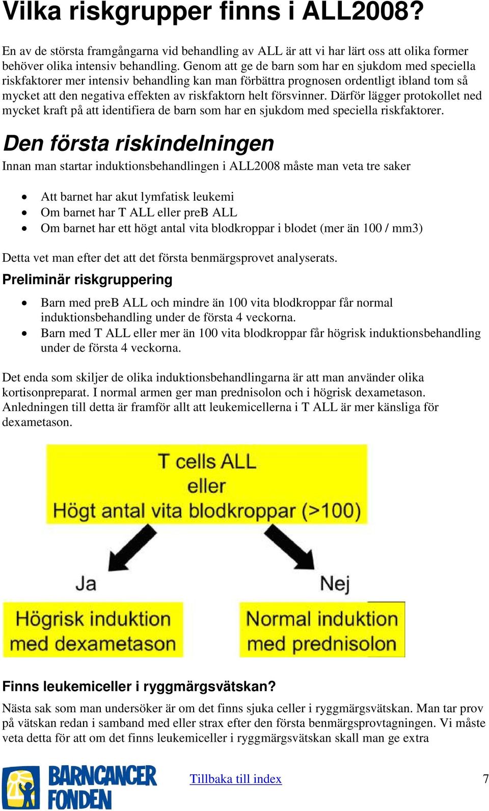 försvinner. Därför lägger protokollet ned mycket kraft på att identifiera de barn som har en sjukdom med speciella riskfaktorer.