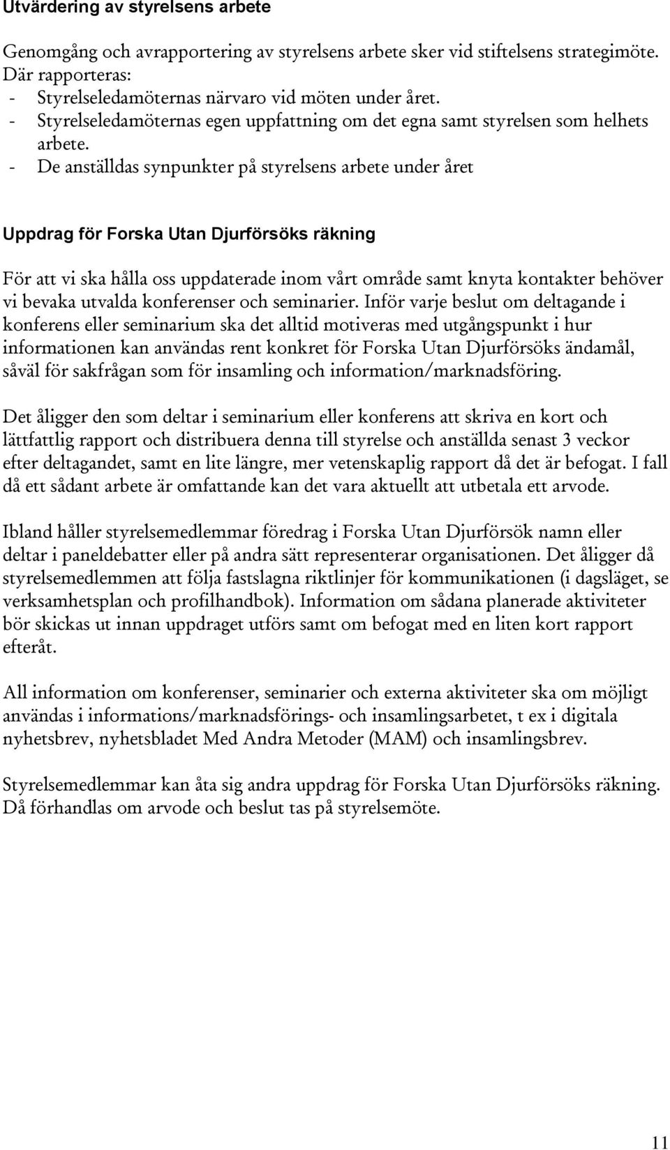 - De anställdas synpunkter på styrelsens arbete under året Uppdrag för Forska Utan Djurförsöks räkning För att vi ska hålla oss uppdaterade inom vårt område samt knyta kontakter behöver vi bevaka