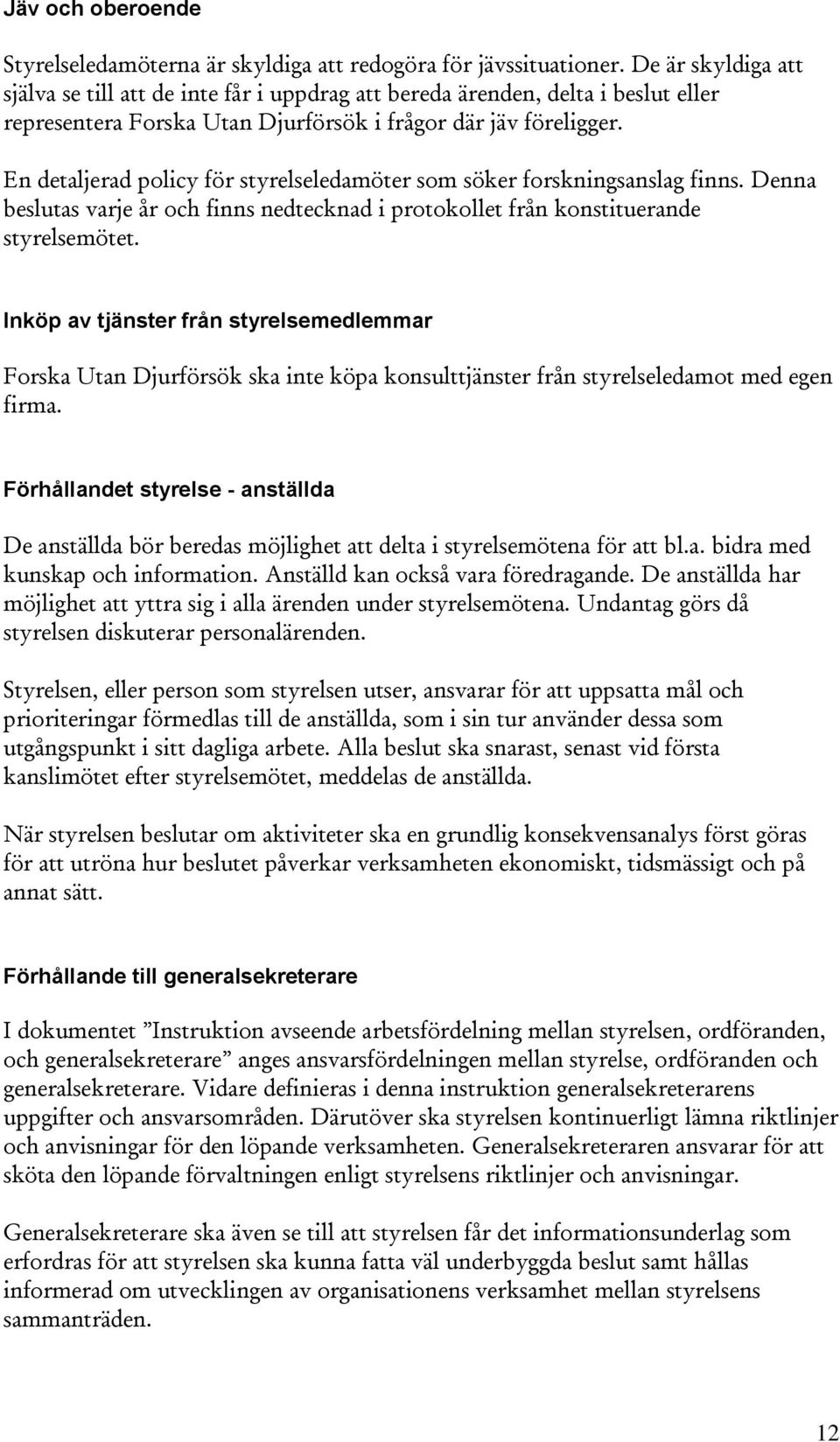 En detaljerad policy för styrelseledamöter som söker forskningsanslag finns. Denna beslutas varje år och finns nedtecknad i protokollet från konstituerande styrelsemötet.