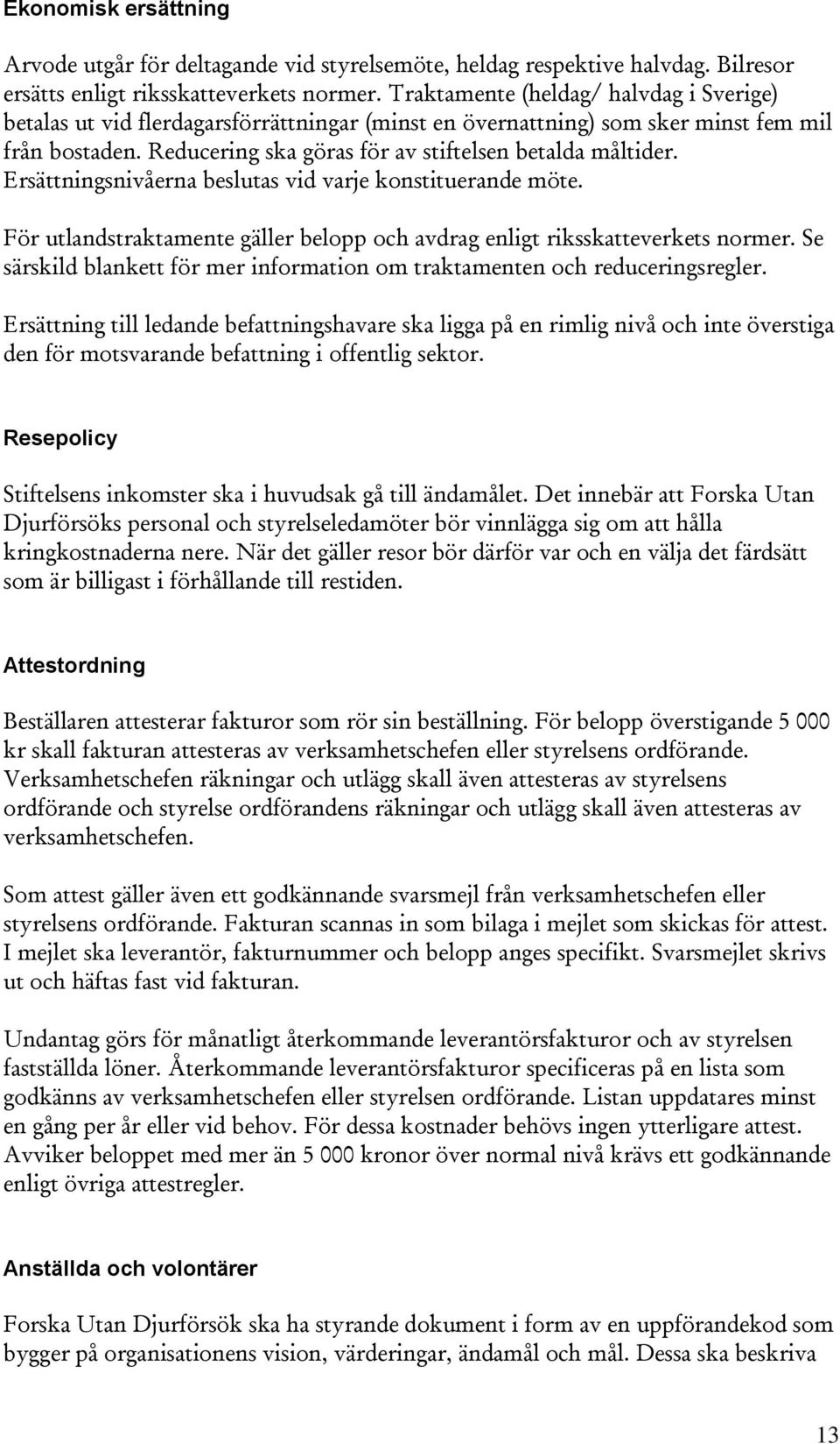 Ersättningsnivåerna beslutas vid varje konstituerande möte. För utlandstraktamente gäller belopp och avdrag enligt riksskatteverkets normer.