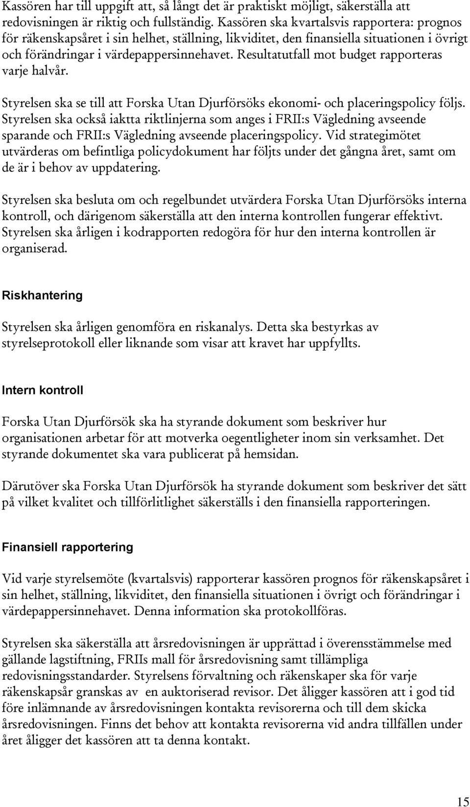 Resultatutfall mot budget rapporteras varje halvår. Styrelsen ska se till att Forska Utan Djurförsöks ekonomi- och placeringspolicy följs.