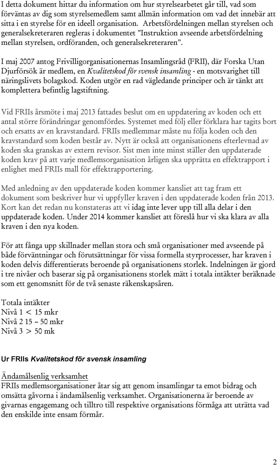 I maj 2007 antog Frivilligorganisationernas Insamlingsråd (FRII), där Forska Utan Djurförsök är medlem, en Kvalitetskod för svensk insamling - en motsvarighet till näringslivets bolagskod.