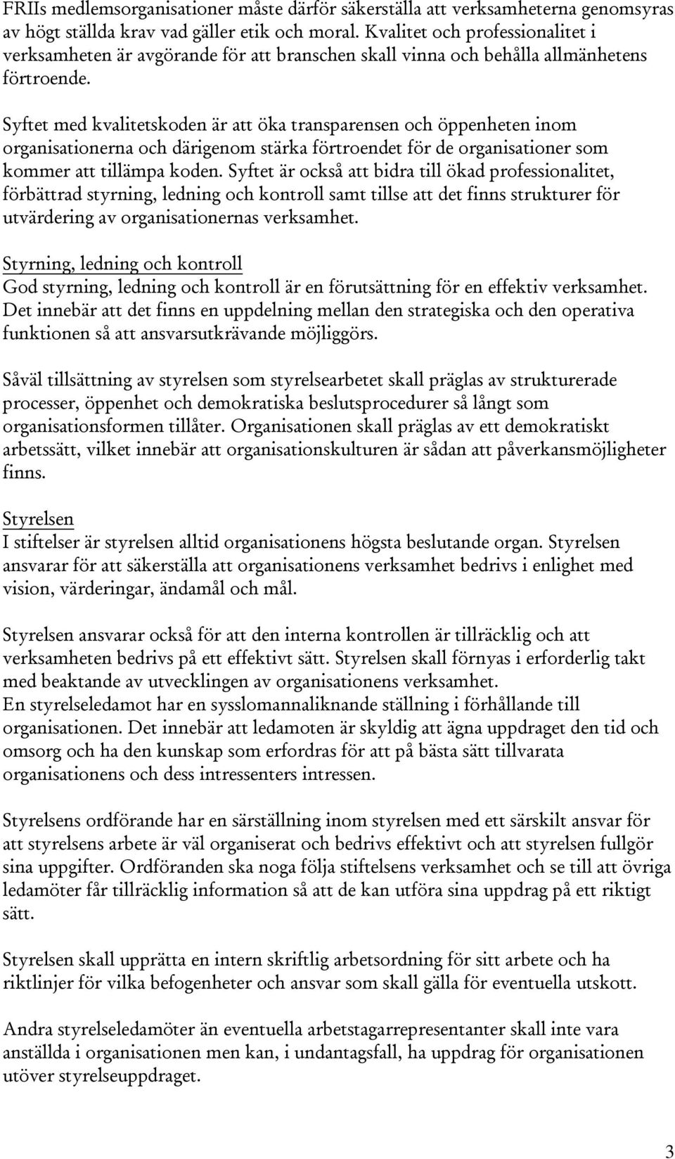 Syftet med kvalitetskoden är att öka transparensen och öppenheten inom organisationerna och därigenom stärka förtroendet för de organisationer som kommer att tillämpa koden.
