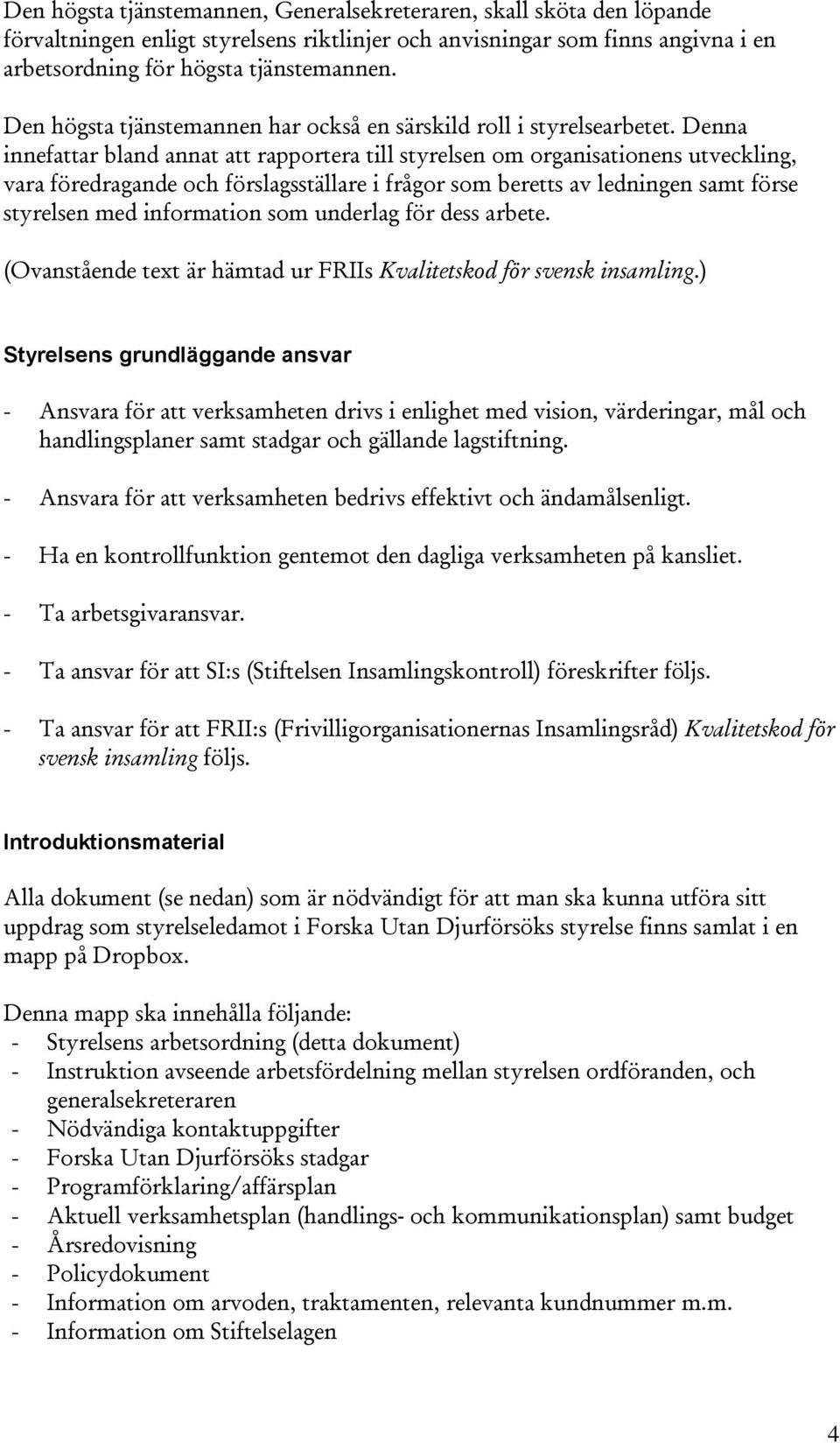 Denna innefattar bland annat att rapportera till styrelsen om organisationens utveckling, vara föredragande och förslagsställare i frågor som beretts av ledningen samt förse styrelsen med information