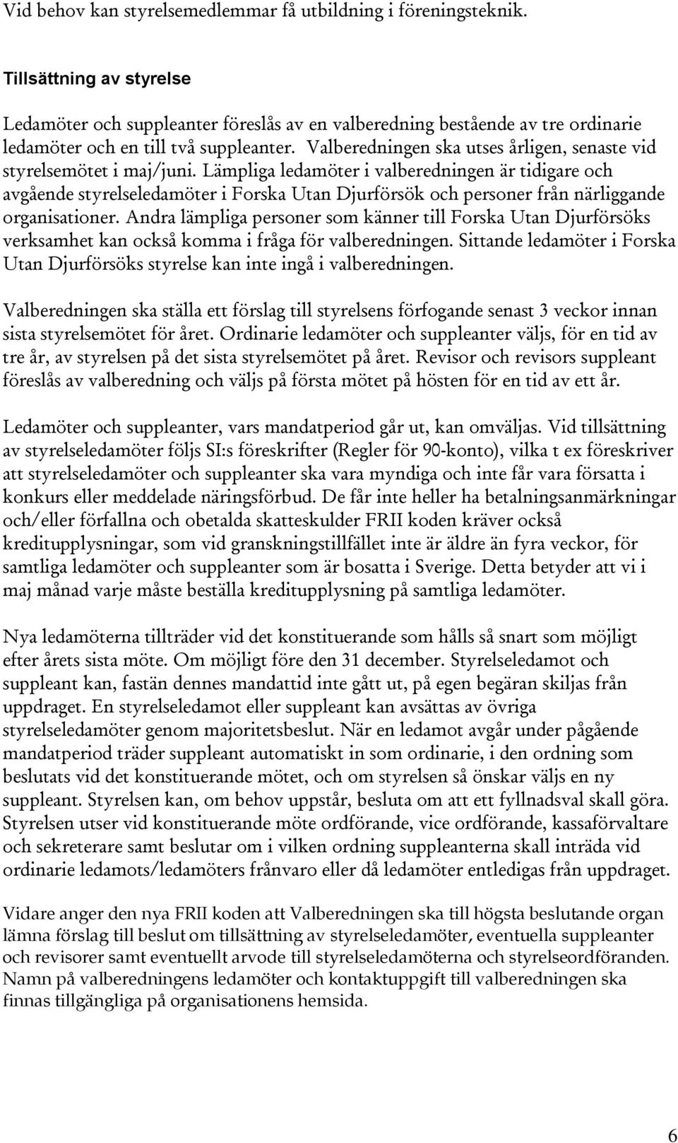 Valberedningen ska utses årligen, senaste vid styrelsemötet i maj/juni.