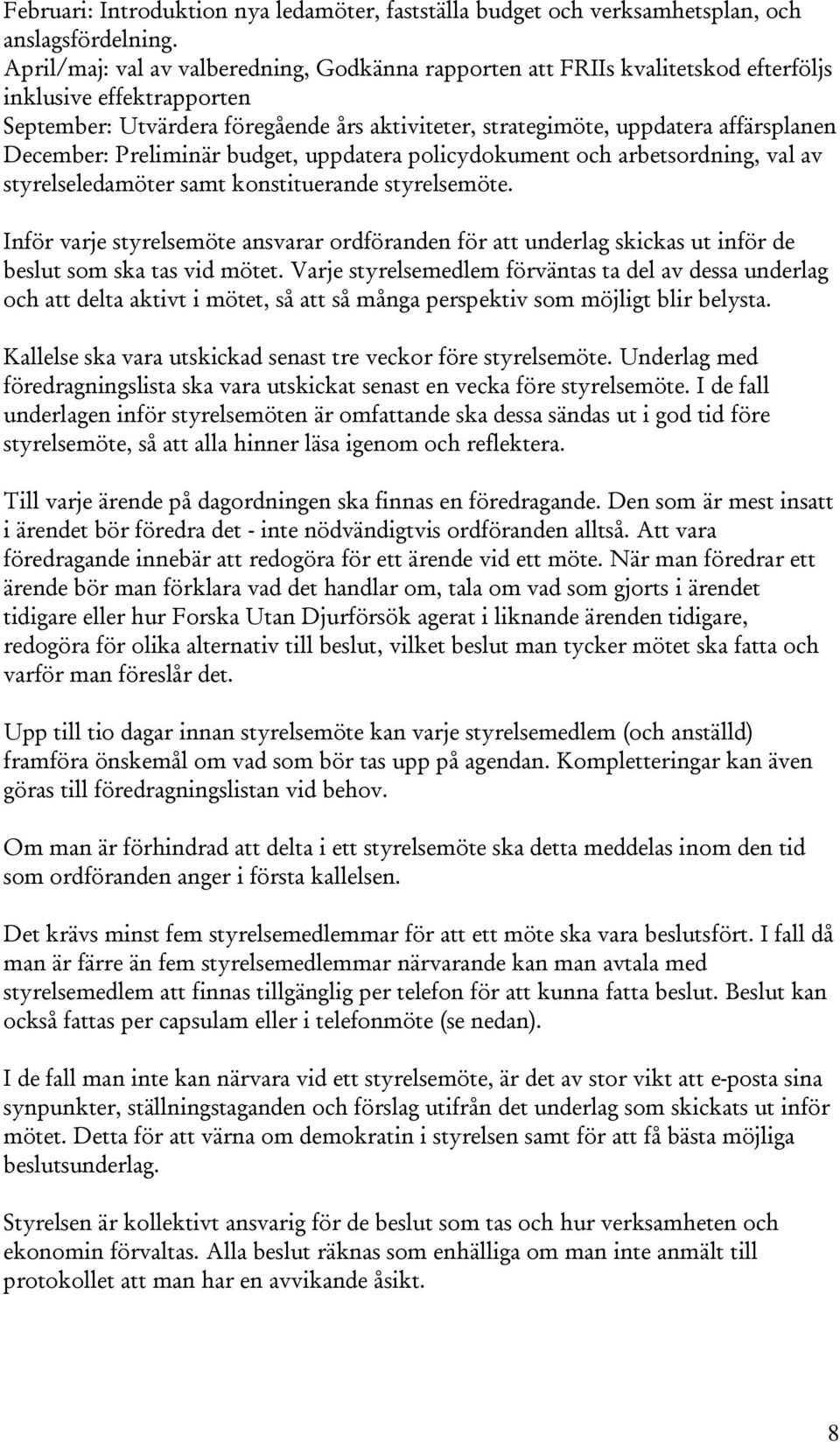 December: Preliminär budget, uppdatera policydokument och arbetsordning, val av styrelseledamöter samt konstituerande styrelsemöte.