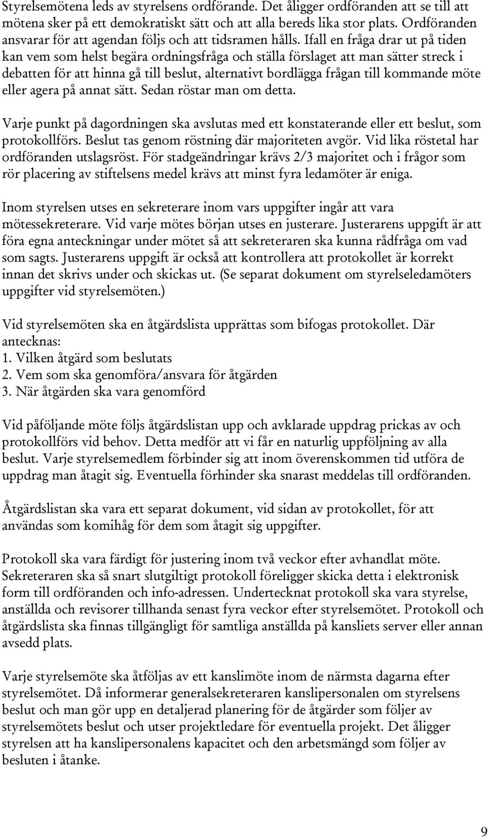 Ifall en fråga drar ut på tiden kan vem som helst begära ordningsfråga och ställa förslaget att man sätter streck i debatten för att hinna gå till beslut, alternativt bordlägga frågan till kommande