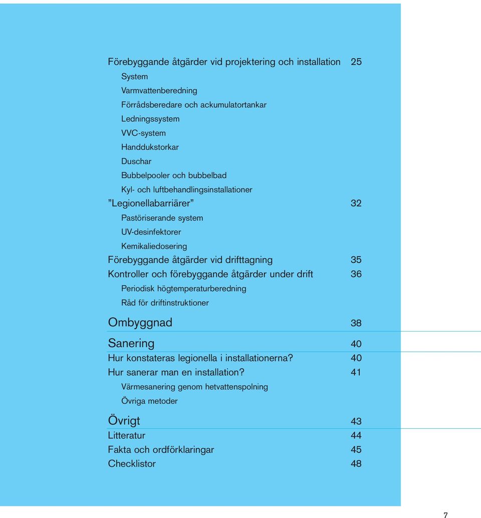 drifttagning 35 Kontroller och förebyggande åtgärder under drift 36 Periodisk högtemperaturberedning Råd för driftinstruktioner Ombyggnad 38 Sanering 40 Hur konstateras