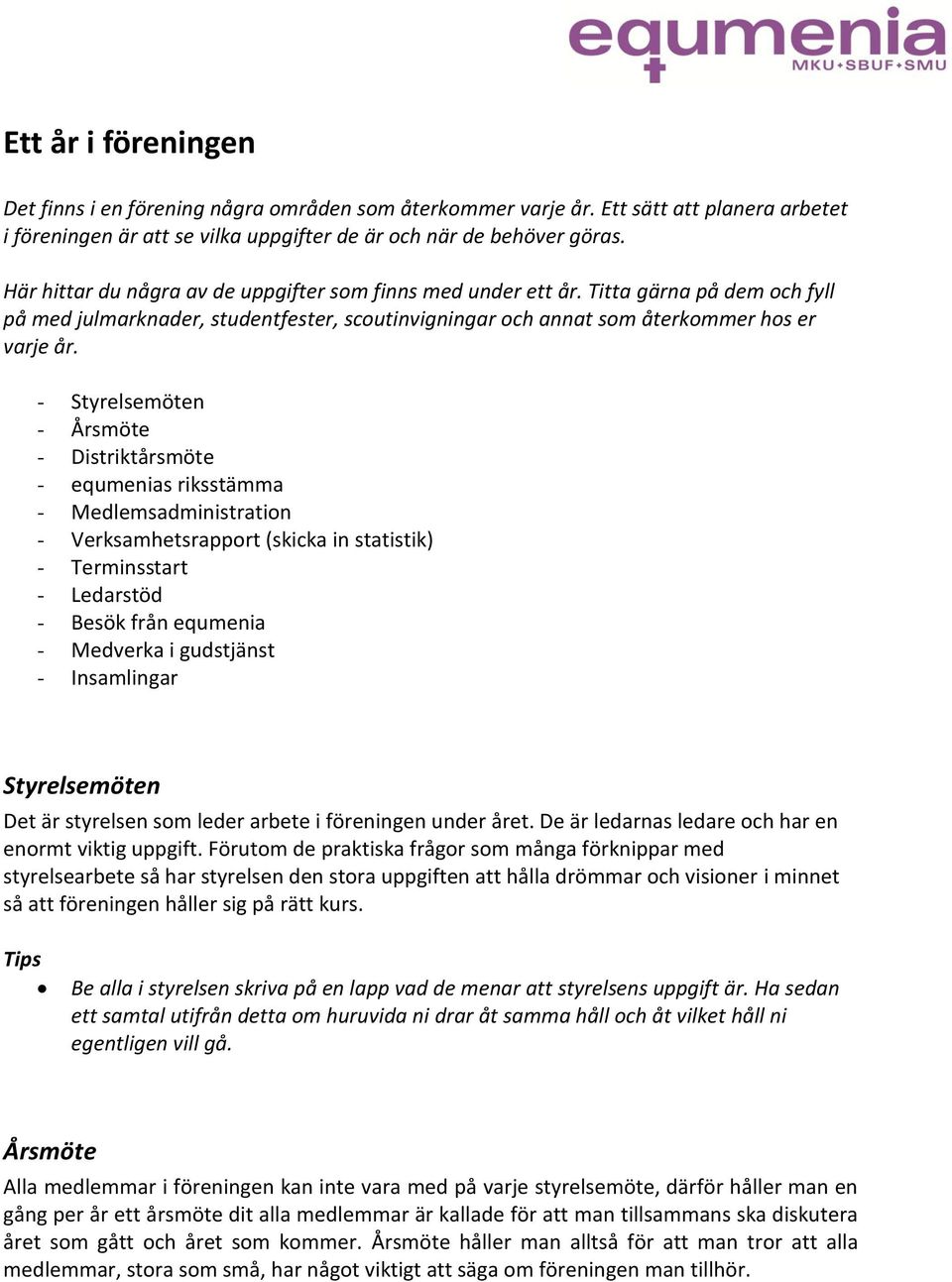 - Styrelsemöten - Årsmöte - Distriktårsmöte - equmenias riksstämma - Medlemsadministration - Verksamhetsrapport (skicka in statistik) - Terminsstart - Ledarstöd - Besök från equmenia - Medverka i