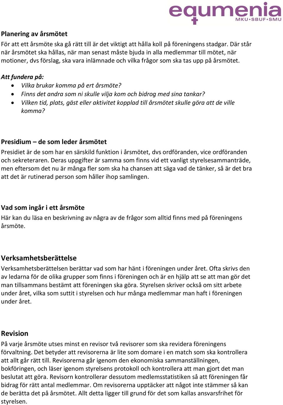 Att fundera på: Vilka brukar komma på ert årsmöte? Finns det andra som ni skulle vilja kom och bidrog med sina tankar?