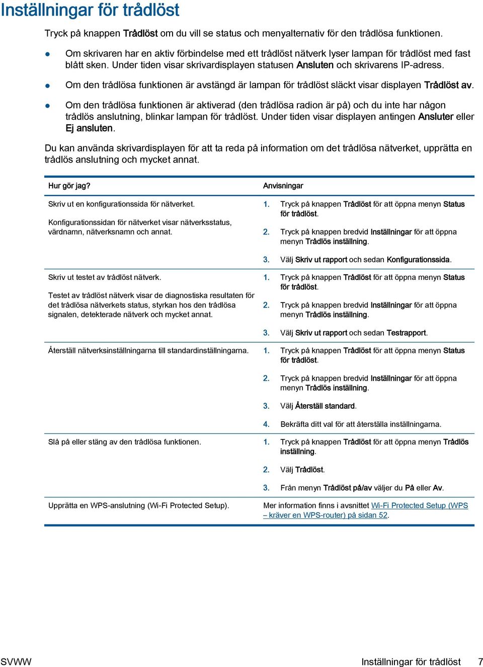 Om den trådlösa funktionen är avstängd är lampan för trådlöst släckt visar displayen Trådlöst av.