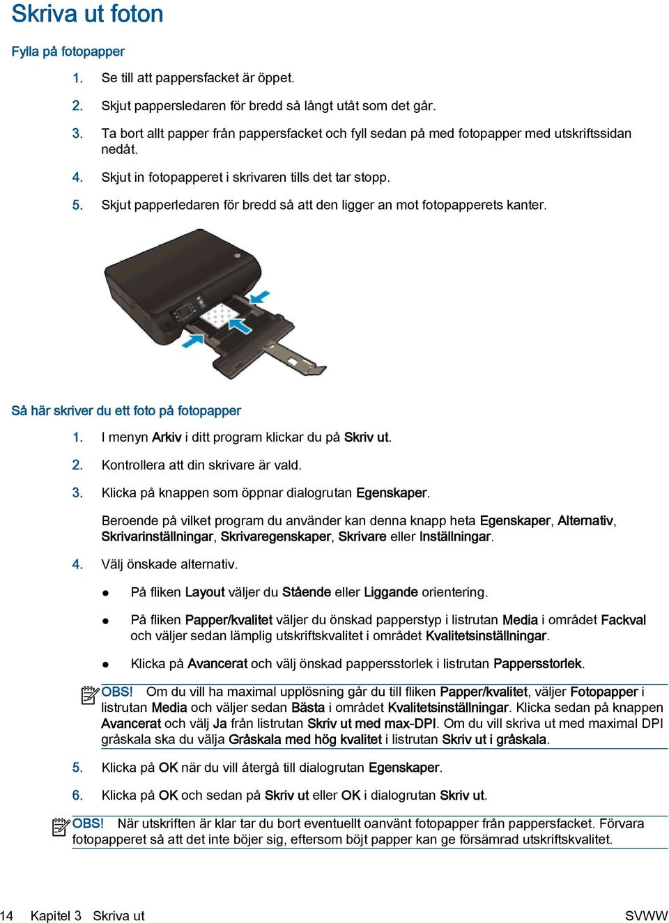 Skjut papperledaren för bredd så att den ligger an mot fotopapperets kanter. Så här skriver du ett foto på fotopapper 1. I menyn Arkiv i ditt program klickar du på Skriv ut. 2.