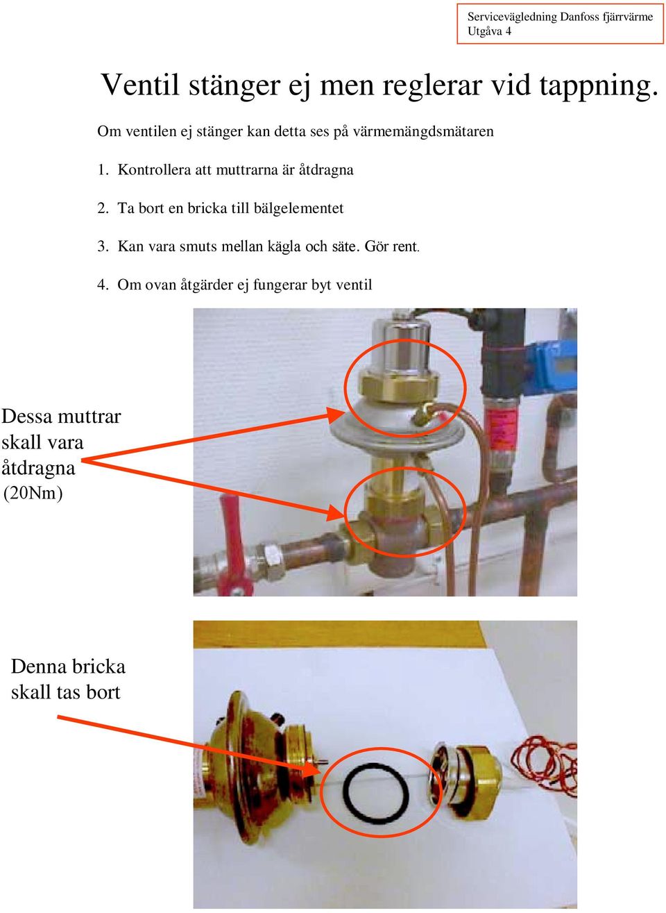 Kan vara smuts mellan kägla och säte. Gör rent. 4.