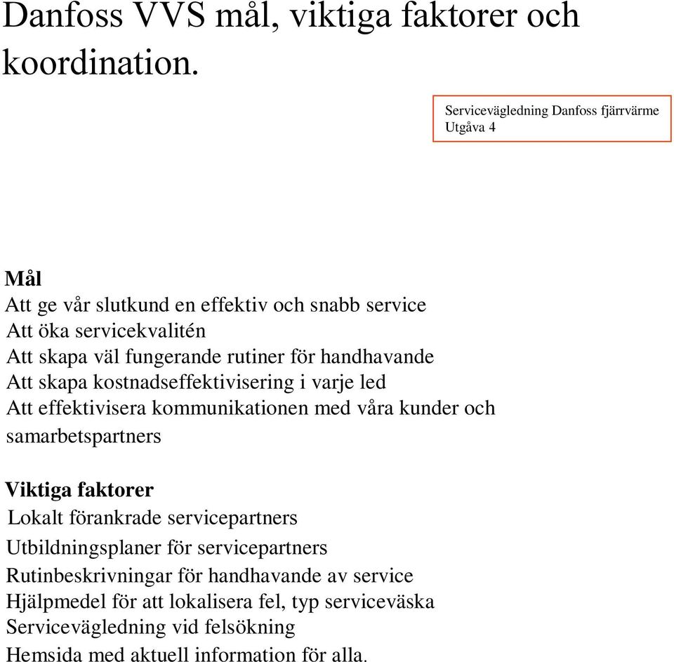 för handhavande Att skapa kostnadseffektivisering i varje led Att effektivisera kommunikationen med våra kunder och samarbetspartners Viktiga