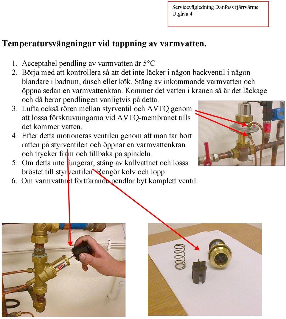 Kommer det vatten i kranen så är det läckage och då beror pendlingen vanligtvis på detta. 3.