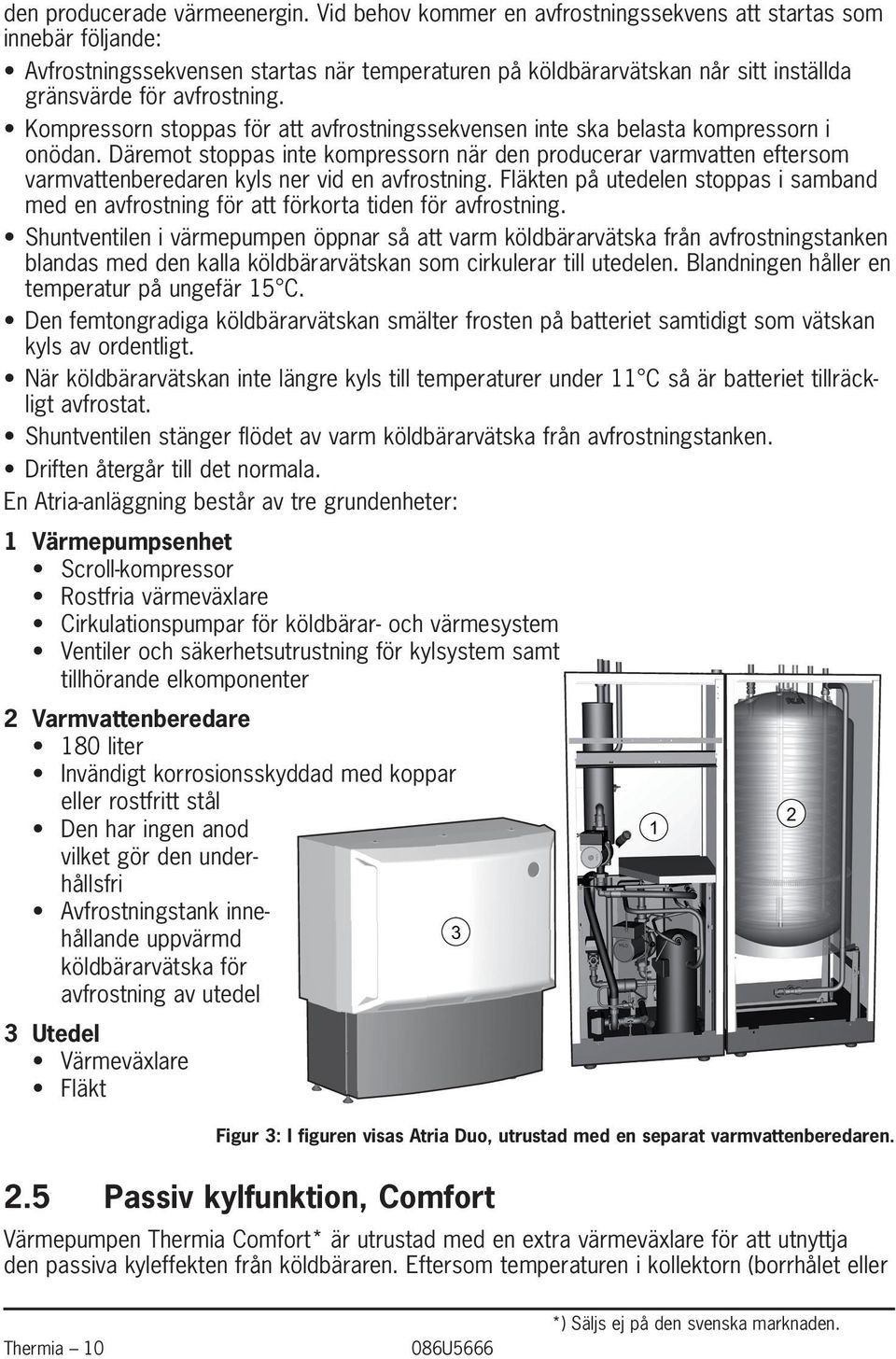 Kompressorn stoppas för att avfrostningssekvensen inte ska belasta kompressorn i onödan.