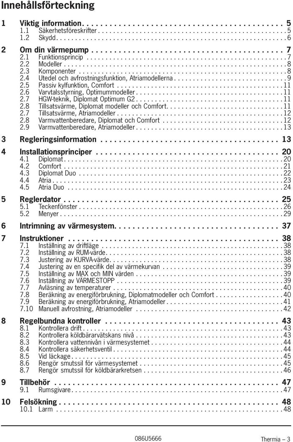 ... 11 2.7 Tillsatsvärme, Atriamodeller...12 2.8 Varmvattenberedare, Diplomat och Comfort... 12 2.9 Varmvattenberedare, Atriamodeller... 13 3 Regleringsinformation... 13 4 Installationsprinciper.