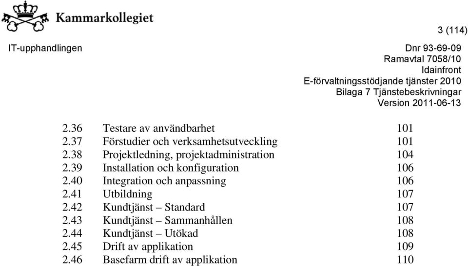 40 Integration och anpassning 106 2.41 Utbildning 107 2.42 Kundtjänst Standard 107 2.
