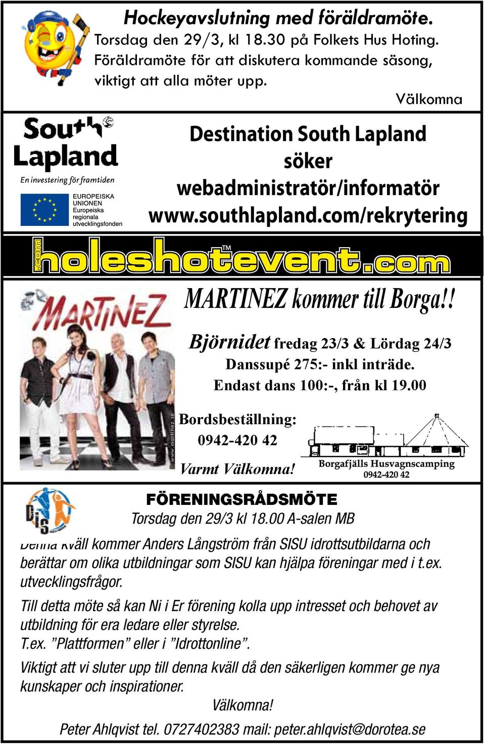 com/rekrytering MARTINEZ kommer till Borga!! Björnidet fredag 23/3 & Lördag 24/3 Danssupé 275:- inkl inträde. Endast dans 100:-, från kl 19.00 JL Reklam Hörby www.martinez.