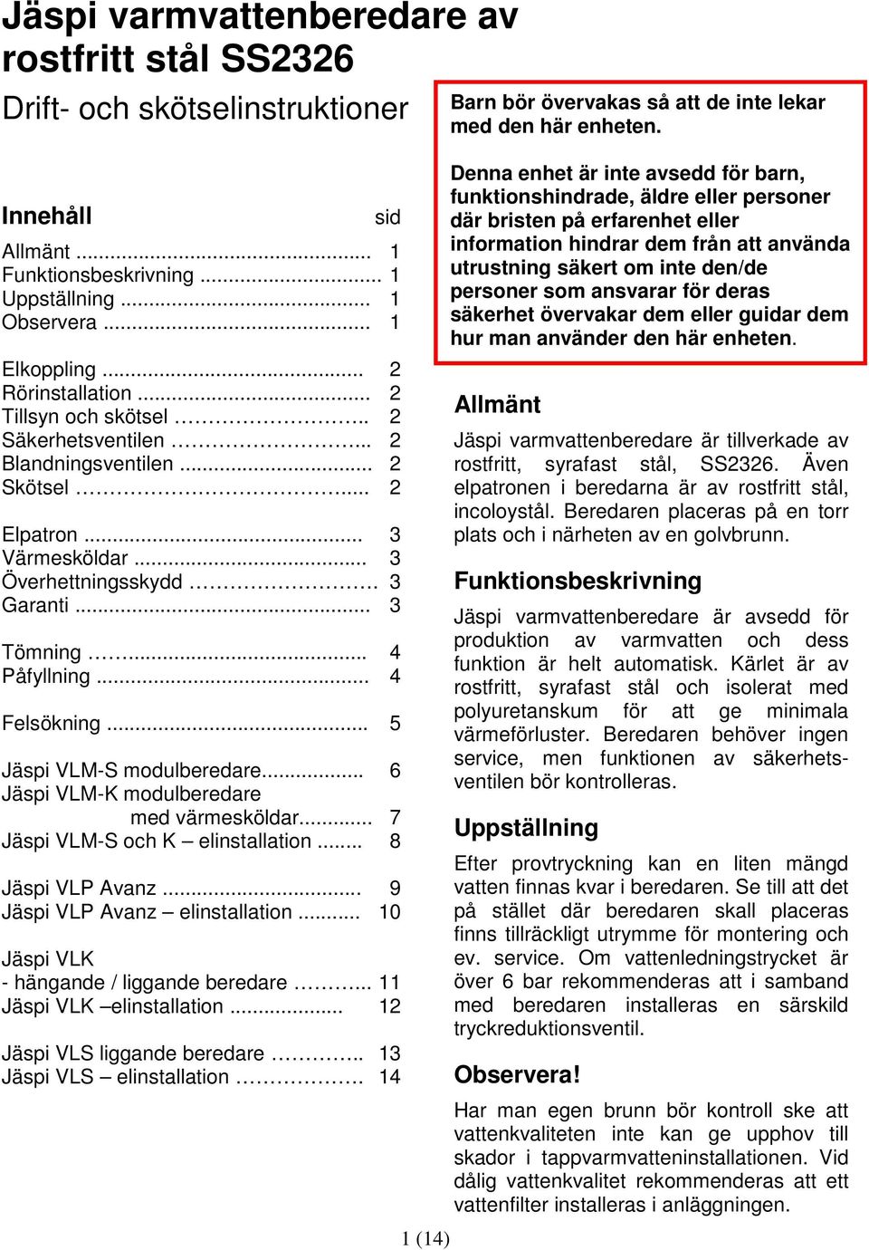 .. 5 Jäspi VLM-S modulberedare... 6 Jäspi VLM-K modulberedare med värmesköldar... 7 Jäspi VLM-S och K elinstallation... 8 Jäspi VLP Avanz... 9 Jäspi VLP Avanz elinstallation.