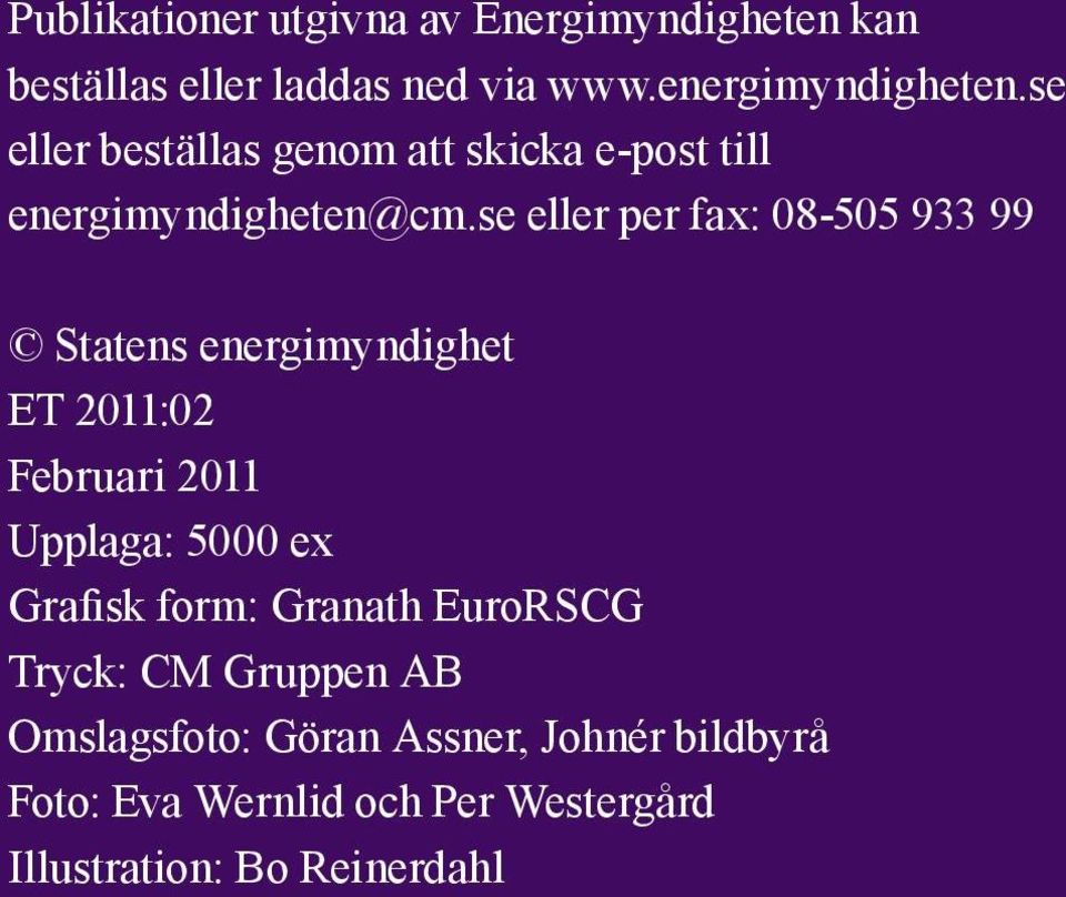 se eller per fax: 08-505 933 99 Statens energimyndighet ET 2011:02 Februari 2011 Upplaga: 5000 ex Grafisk