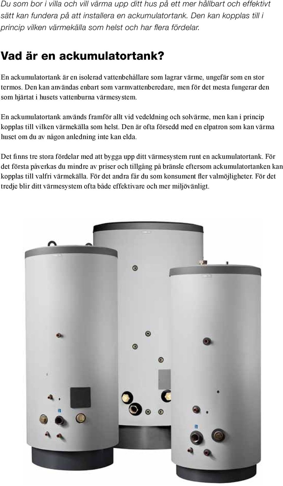 En ackumulatortank är en isolerad vattenbehållare som lagrar värme, ungefär som en stor termos.