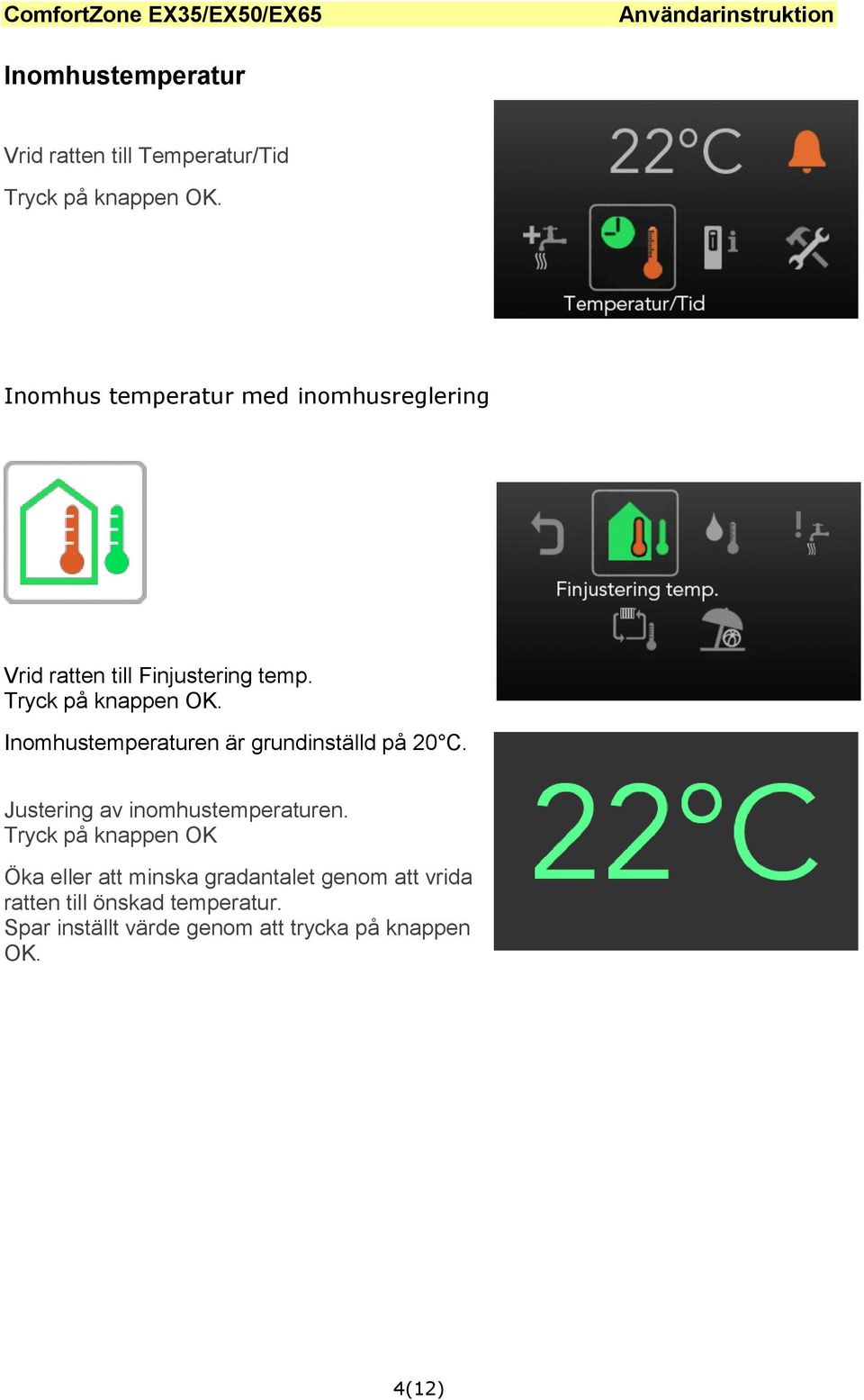 Inomhustemperaturen är grundinställd på 20 C. Justering av inomhustemperaturen.