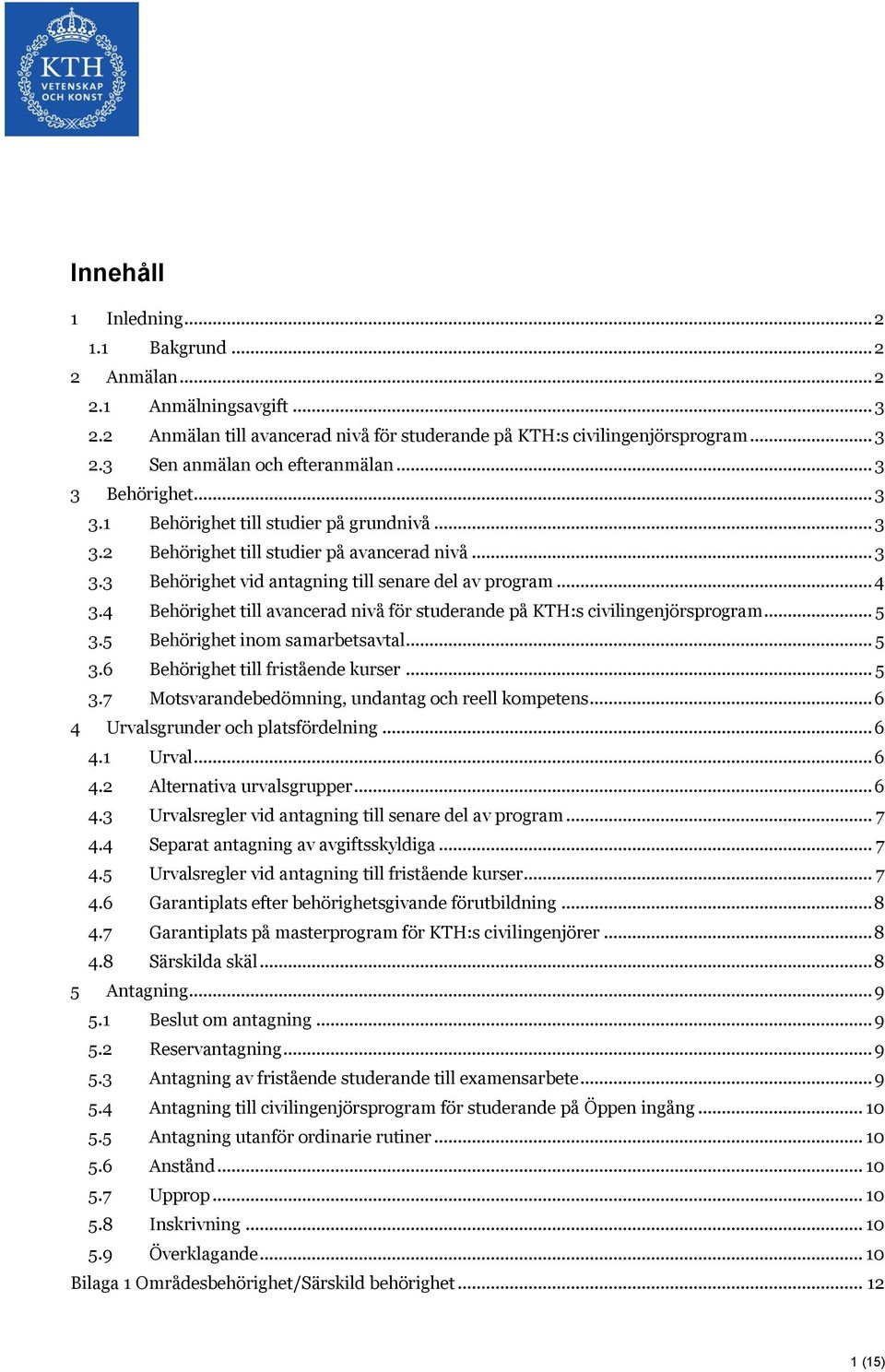 4 Behörighet till avancerad nivå för studerande på KTH:s civilingenjörsprogram... 5 3.5 Behörighet inom samarbetsavtal... 5 3.6 Behörighet till fristående kurser... 5 3.7 Motsvarandebedömning, undantag och reell kompetens.