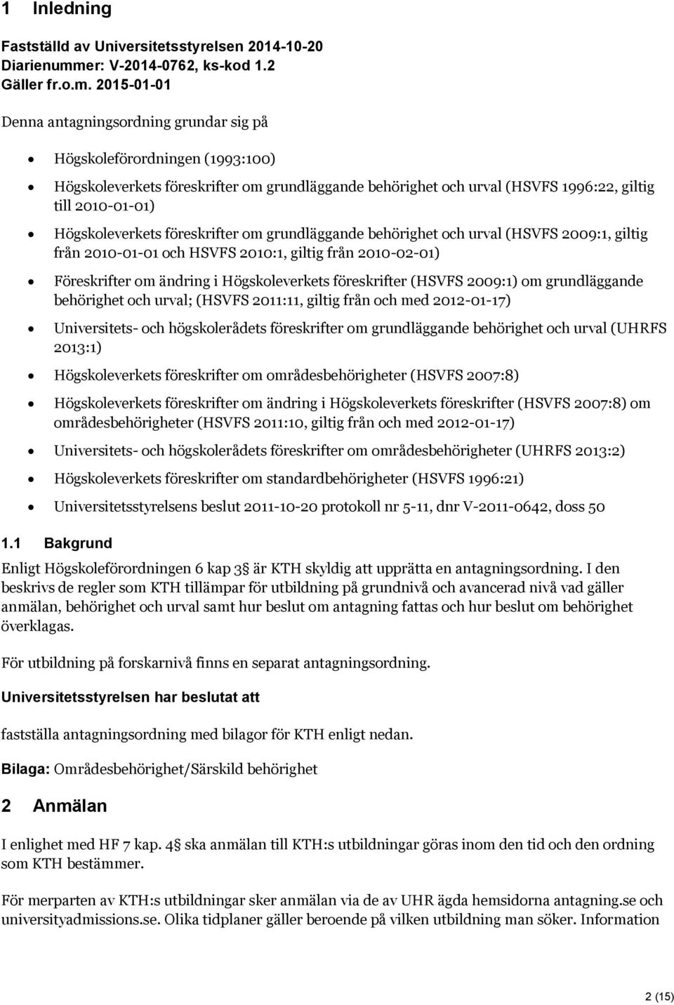 2015-01-01 Denna antagningsordning grundar sig på Högskoleförordningen (1993:100) Högskoleverkets föreskrifter om grundläggande behörighet och urval (HSVFS 1996:22, giltig till 2010-01-01)