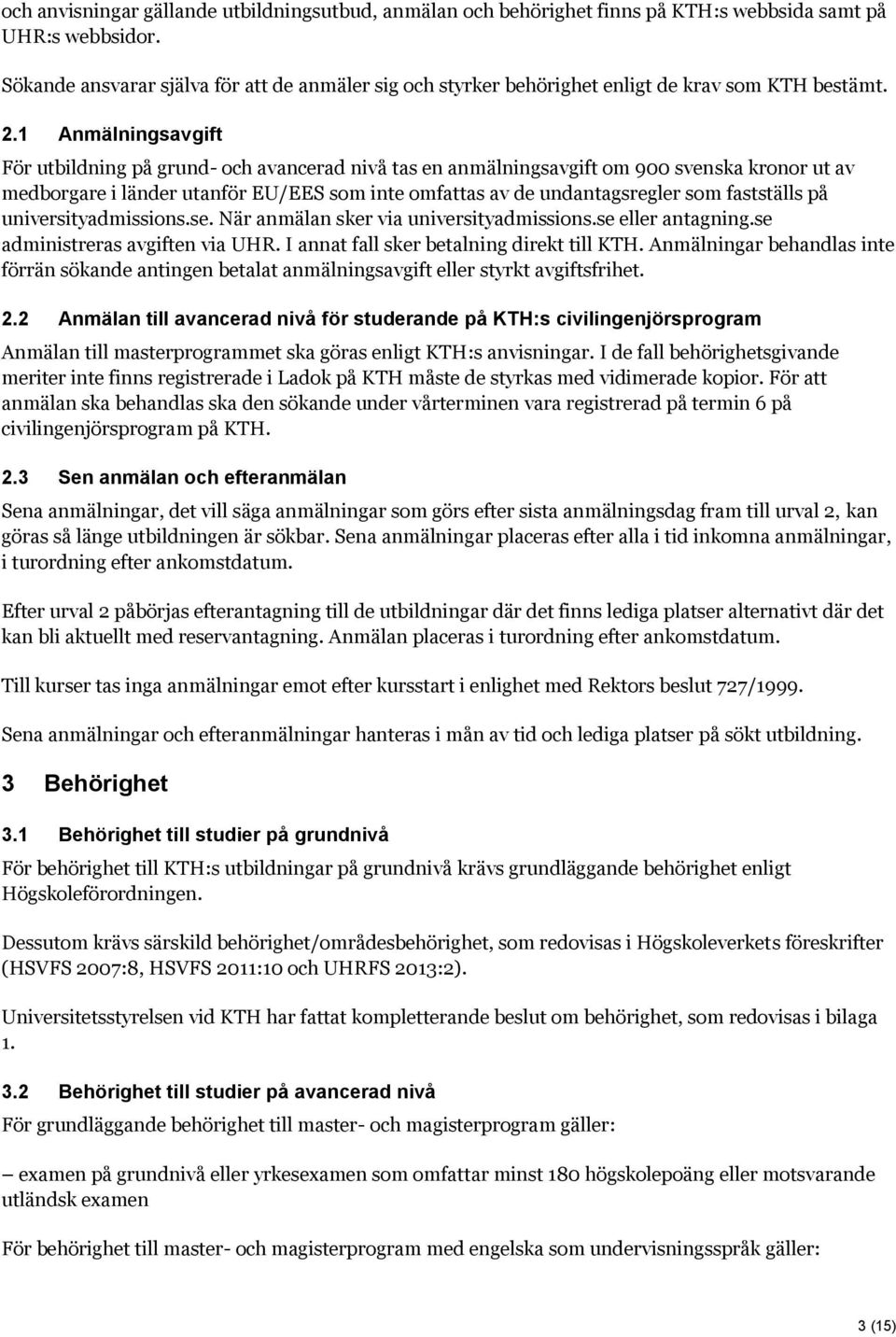 1 Anmälningsavgift För utbildning på grund- och avancerad nivå tas en anmälningsavgift om 900 svenska kronor ut av medborgare i länder utanför EU/EES som inte omfattas av de undantagsregler som