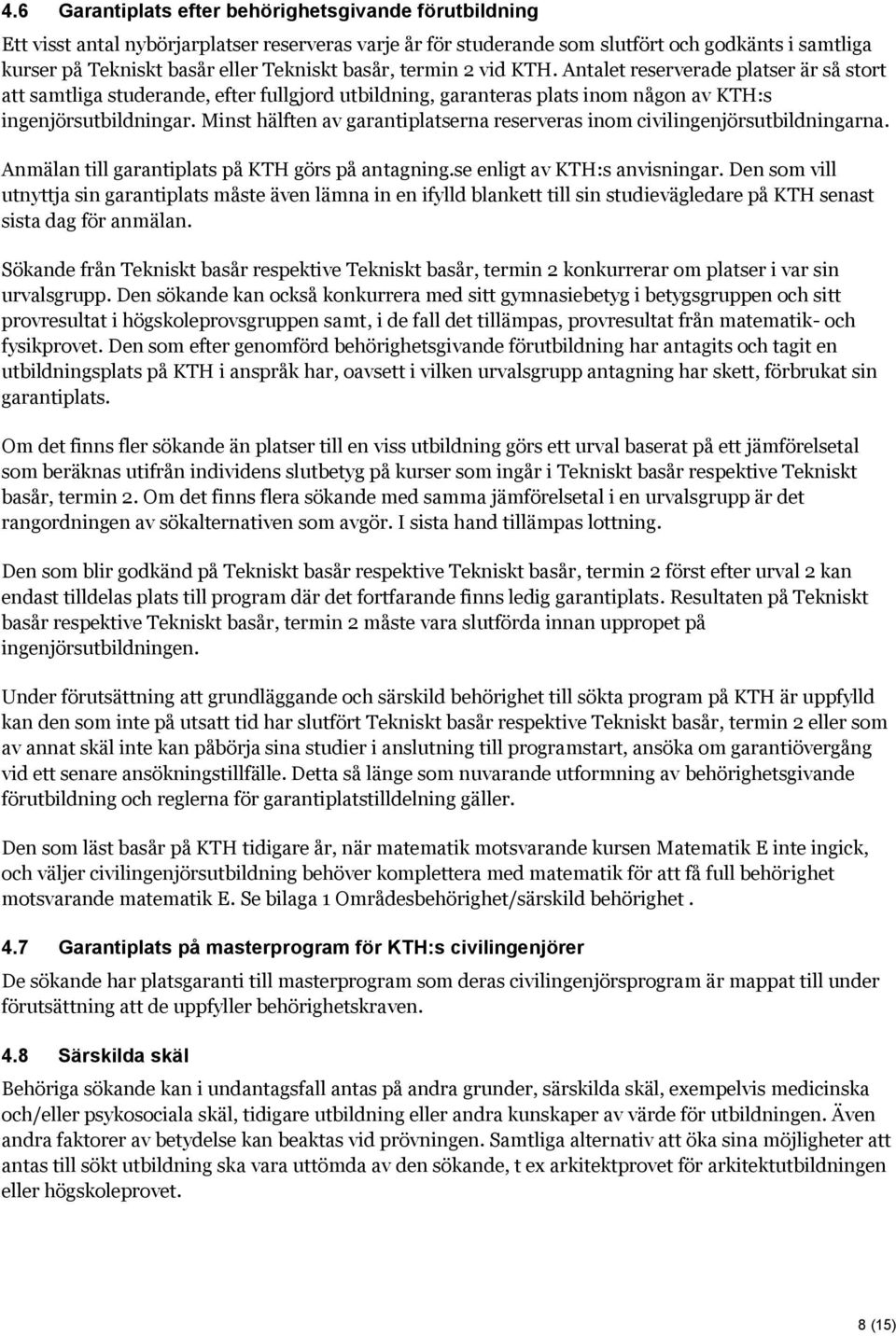 Minst hälften av garantiplatserna reserveras inom civilingenjörsutbildningarna. Anmälan till garantiplats på KTH görs på antagning.se enligt av KTH:s anvisningar.