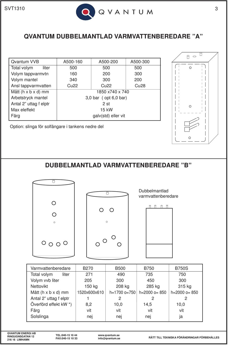 för solfångare i tankens nedre del DUBBELMANTLAD VARMVATTENBEREDARE B Dubbelmantlad Varmvattenberedare B270 B500 B750 B750S Total volym liter 271 490 735 750 Volym vvb liter 205 300 450 300