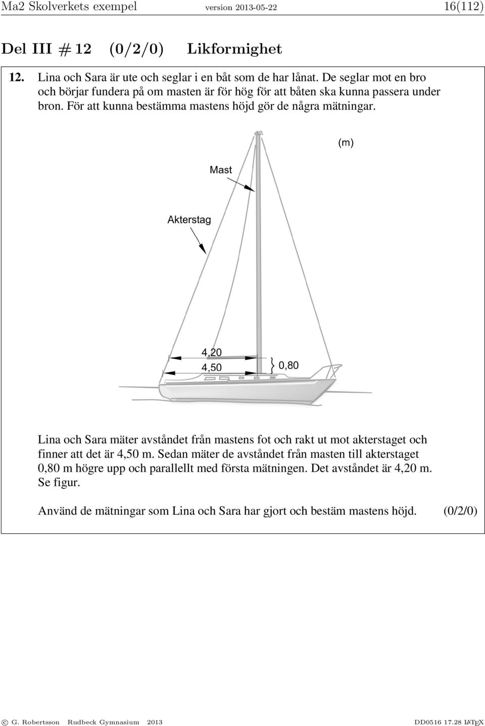 De seglar mot en bro och börjar fundera på om masten är för hög för att båten ska kunna passera under bron. För att kunna bestämma mastens höjd gör de några mätningar.