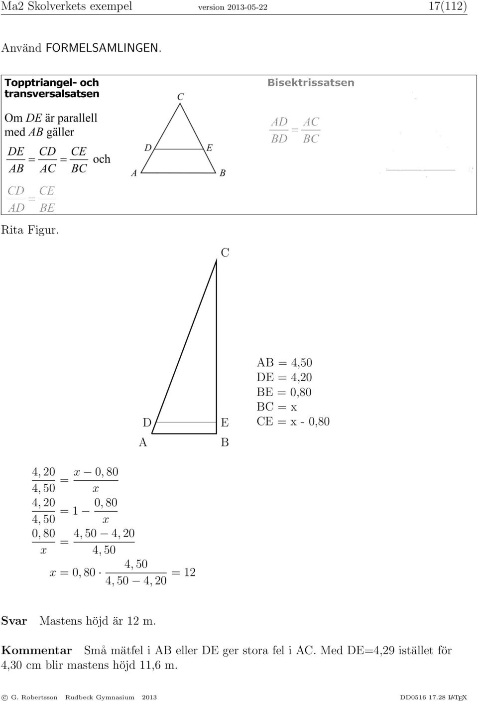 4, 50 4, 20 = 12 E B AB = 4,50 DE = 4,20 BE = 0,80 BC = x CE = x - 0,80 Svar Mastens höjd är 12 m.