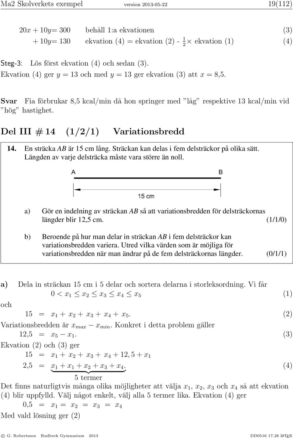 20x + 10y= 300 behåll 1:a ekvationen (3) + 10y= 130 ekvation (4) = ekvation Tid (2) - 1 ekvation (1) (4) 2 låg hög Energiförbrukning Steg-3: Lös först ekvation (4) och hastighet sedan (3).