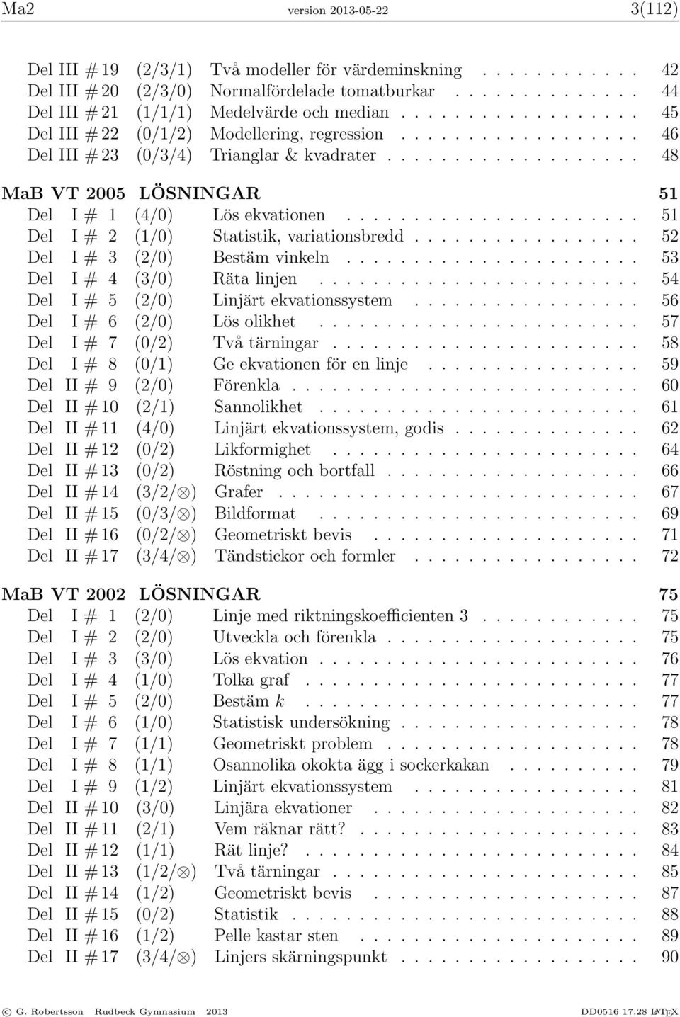 ..................... 51 Del I # 2 (1/0) Statistik, variationsbredd................. 52 Del I # 3 (2/0) Bestäm vinkeln...................... 53 Del I # 4 (3/0) Räta linjen.