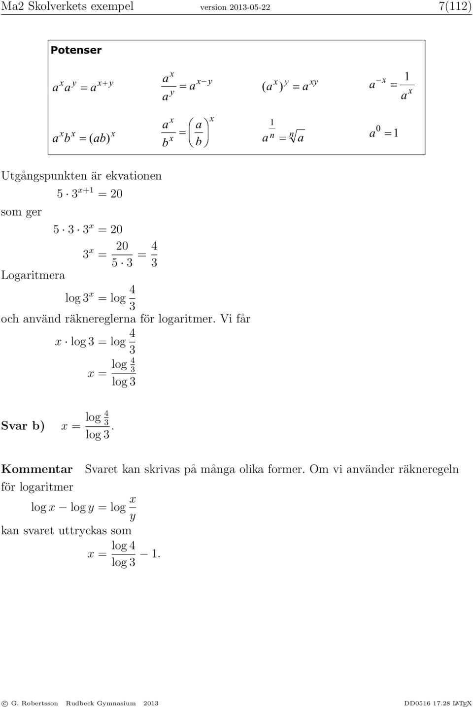 Vi får x log 3 = log 4 3 x = log 4 3 log 3 Svar b) x = log 4 3 log 3.