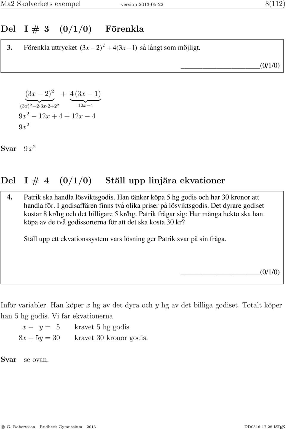 (0/1/0) (3x 2) 2 + 4 (3x 1) } {{ } } {{ } (3x) 2 2 3x 2+2 2 12x 4 9x 2 12x + 4 + 12x 4 9x 2 Svar 9 x 2 5 Del I # 4 (0/1/0) Ställ upp linjära ekvationer 4. Patrik ska handla lösviktsgodis.