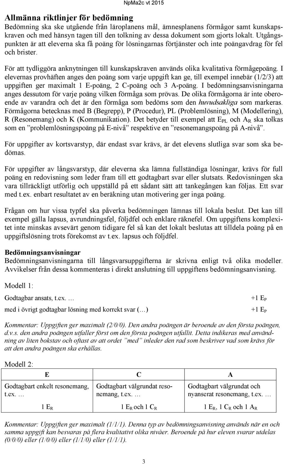 För att tydliggöra anknytningen till kunskapskraven används olika kvalitativa förmågepoäng.