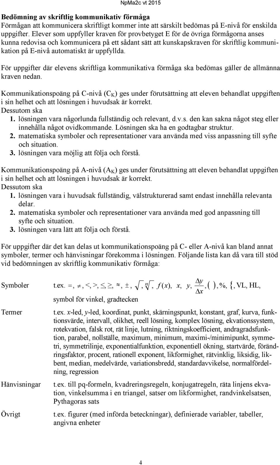 uppfyllda. För uppgifter där elevens skriftliga kommunikativa förmåga ska bedömas gäller de allmänna kraven nedan.